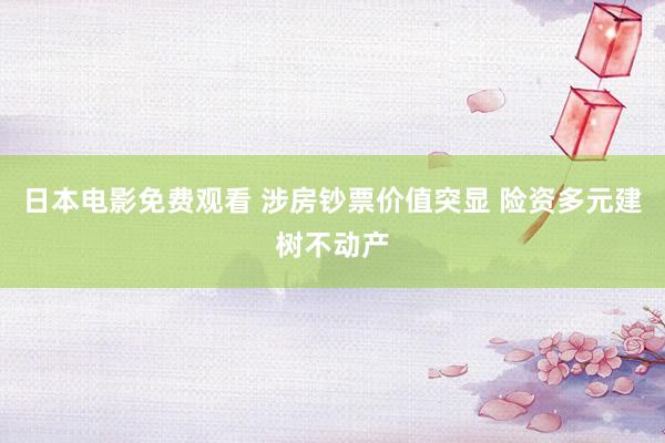日本电影免费观看 涉房钞票价值突显 险资多元建树不动产